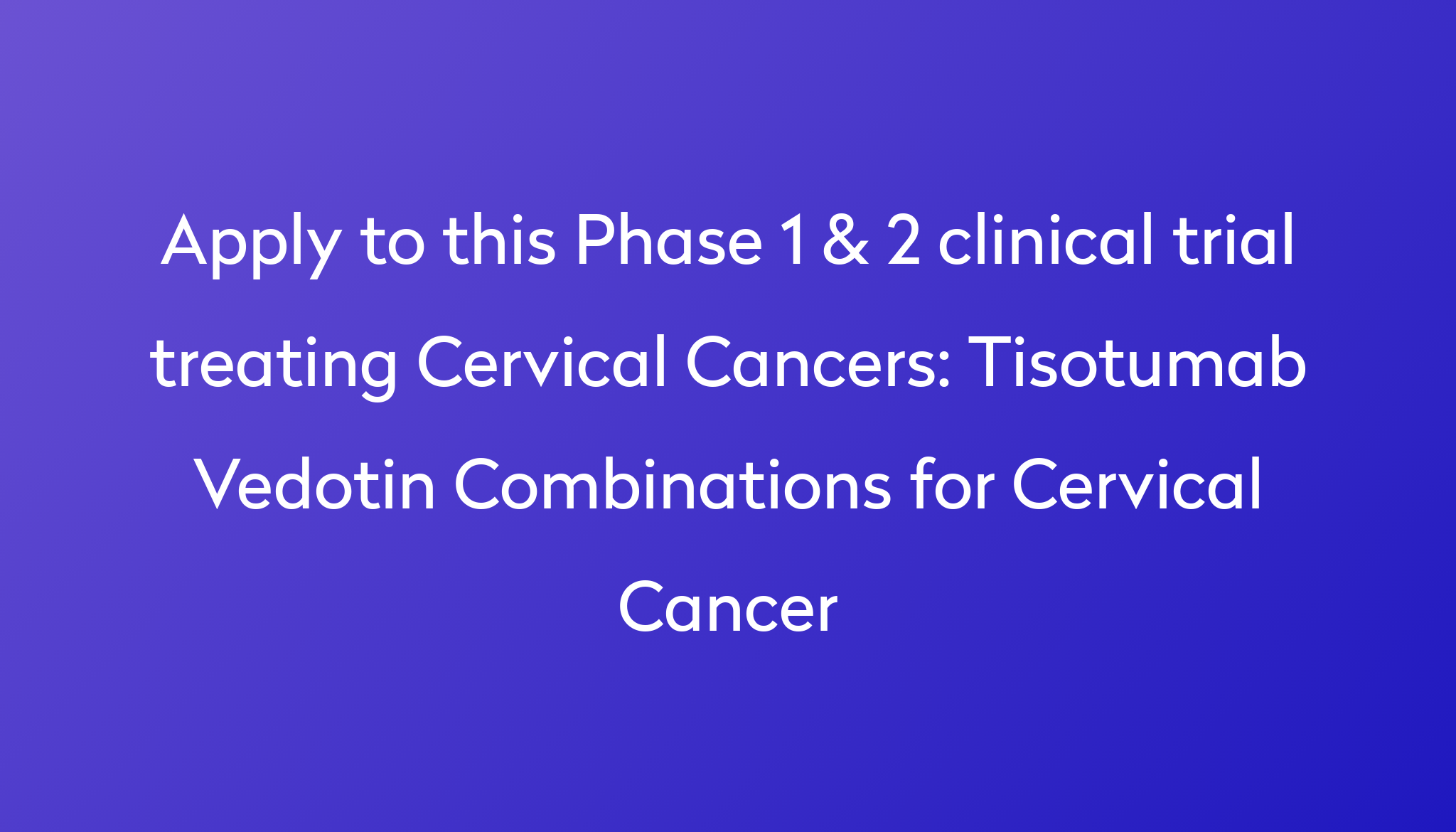 Tisotumab Vedotin Combinations For Cervical Cancer Clinical Trial 2024   Apply To This Phase 1 & 2 Clinical Trial Treating Cervical Cancers %0A%0ATisotumab Vedotin Combinations For Cervical Cancer 